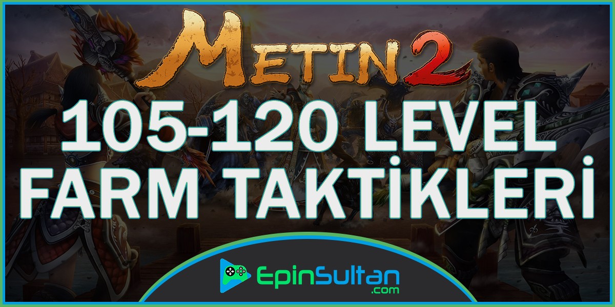 Metin2 105-120 Level Taktikleri | Epinsultan
