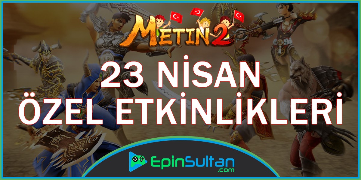 Metin2 23 Nisan Özel Etkinlikleri | EpinSultan
