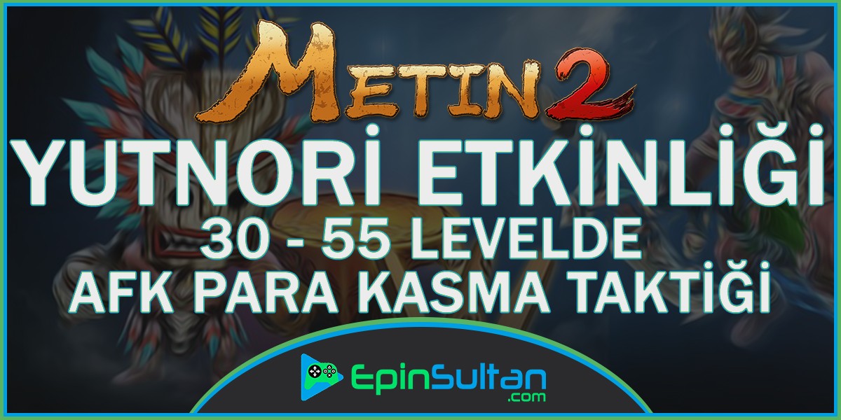 Metin2 30-55 Levelde AFK Yutnori Kasma Taktiği | EpinSultan
