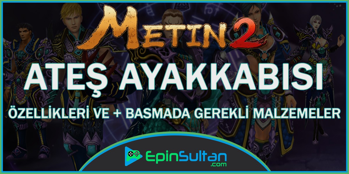 Metin2 Ateş Ayakkabısı Özellikleri ve +Basmada Gerekli Malzemeler