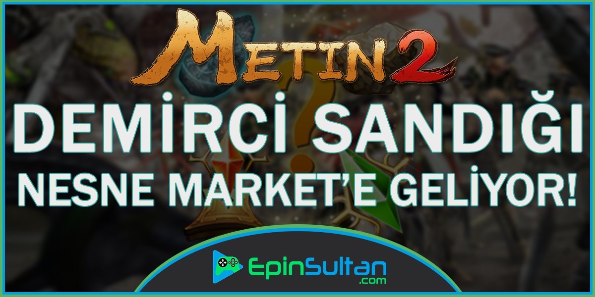 Metin2 Demirci Sandığı Nesne Markete Geliyor | EpinSultan