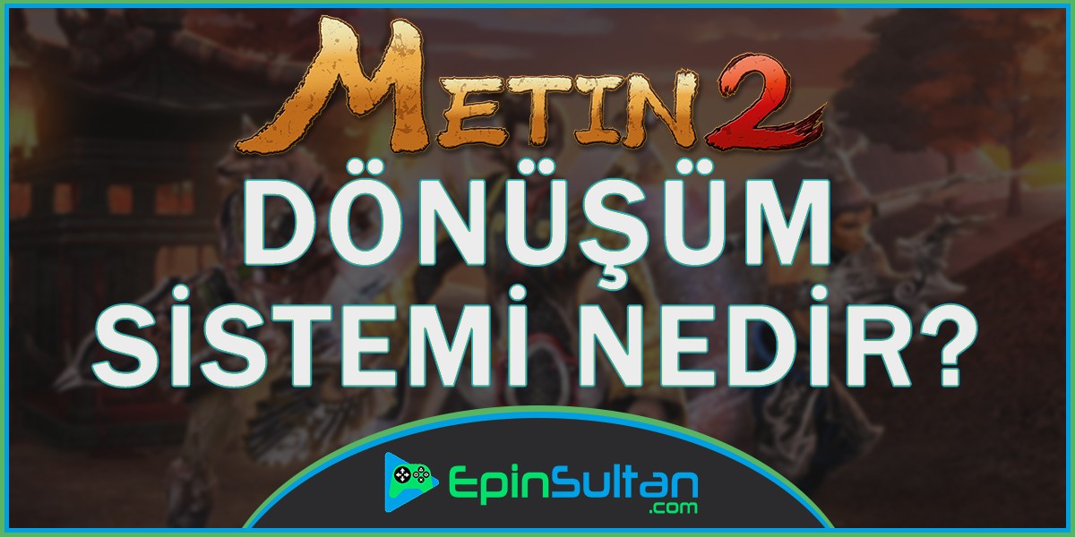 Metin2 Dönüşüm Sistemi Nedir? | EpinSultan