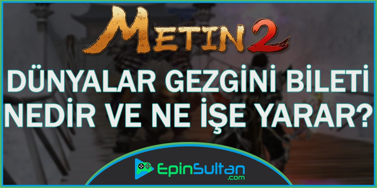 Metin2 Dünyalar Gezgini Bileti Nedir ve Ne İşe Yarar? | EpinSultan