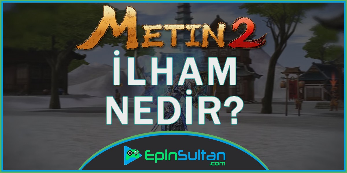 Metin2 İlham Nedir? | EpinSultan