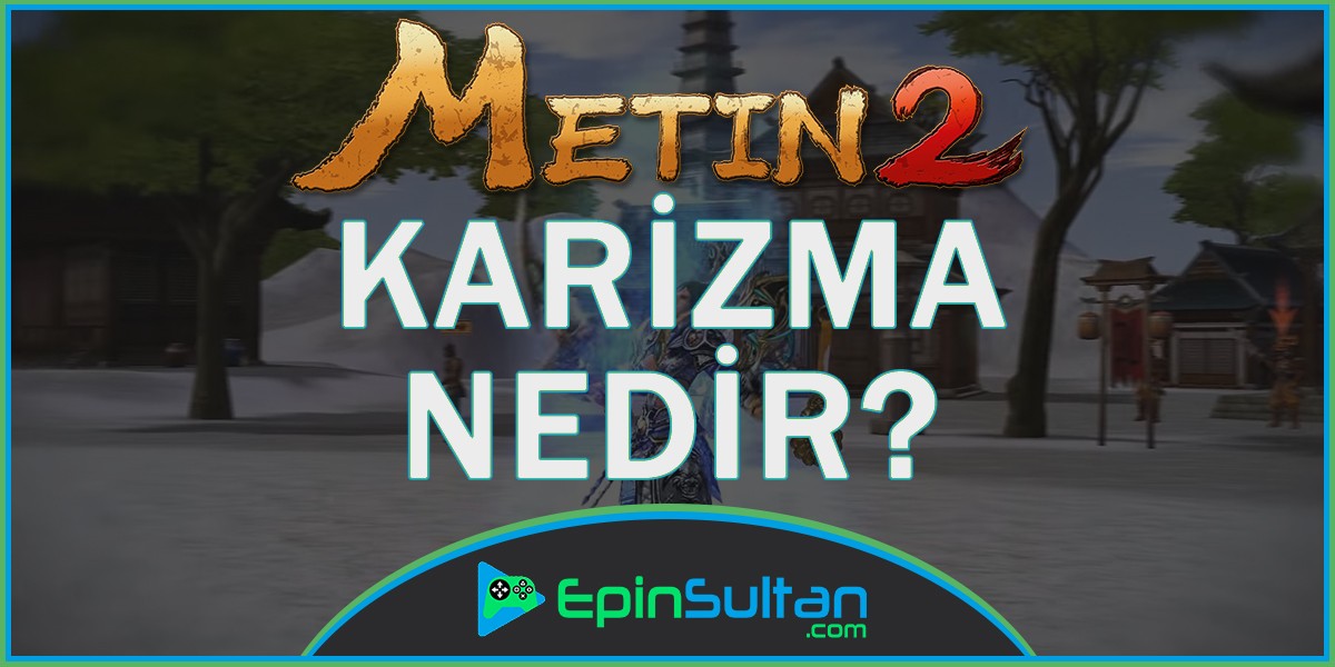 Metin2 Karizma Nedir? | EpinSultan