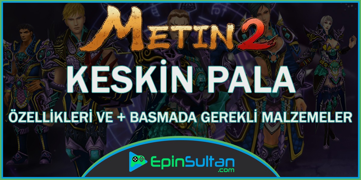 Metin2 Keskin Pala Özellikleri Ve + Basmada Gerekli Malzemeler