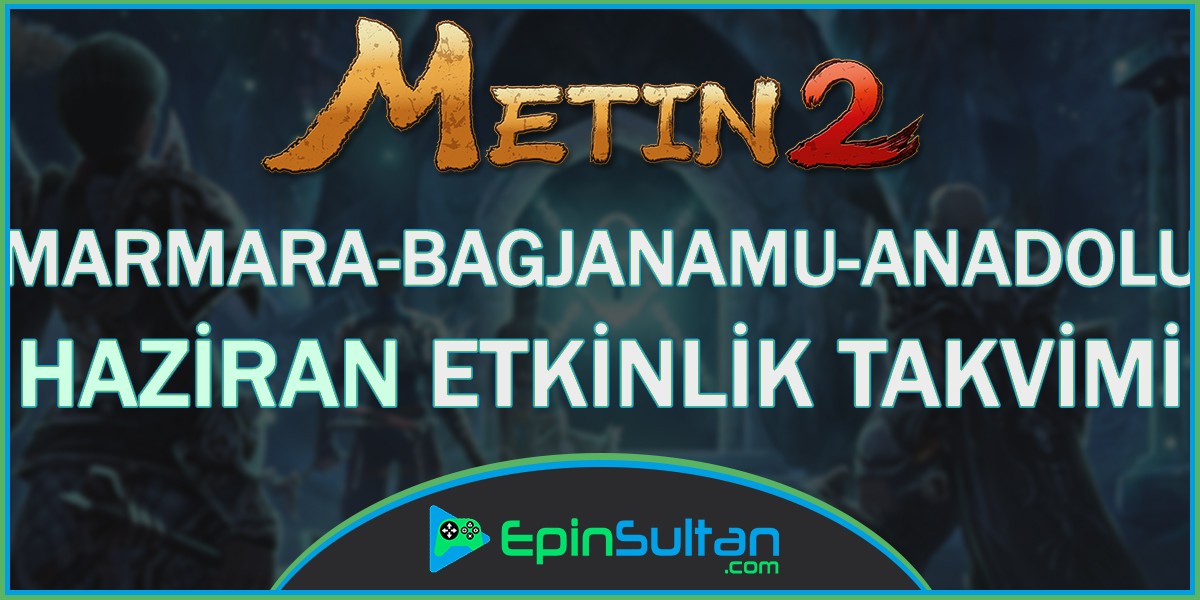 Metin2 Marmara - Bagjanamu - Anadolu Haziran Ayı Etkinlik Takvimi | EpinSultan