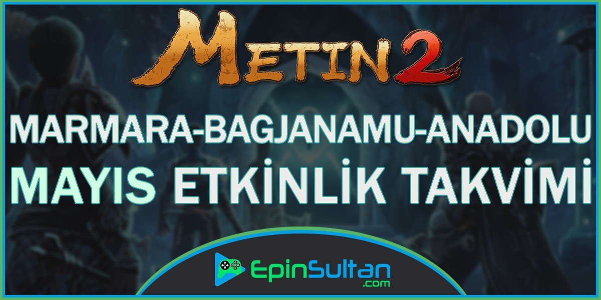 Metin2 Marmara - Bagjanamu - Anadolu Mayıs Ayı Etkinlik Takvimi | EpinSultan
