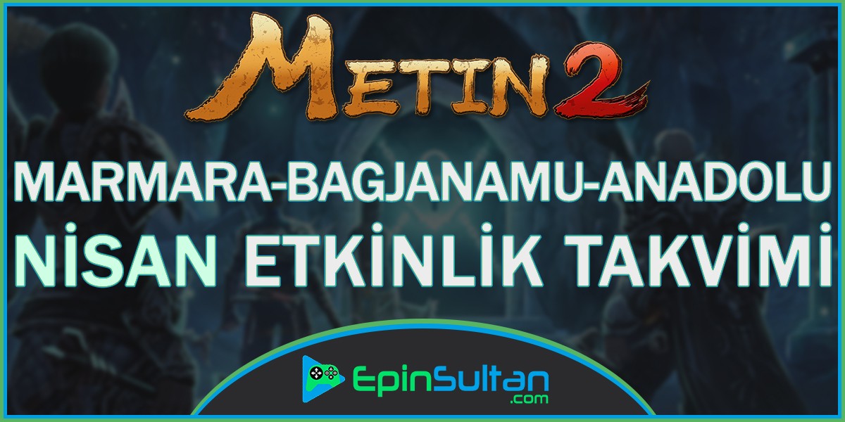 Metin2 Marmara & Bagjanamu & Anadolu Nisan Ayı Etkinlik Takvimi | EpinSultan