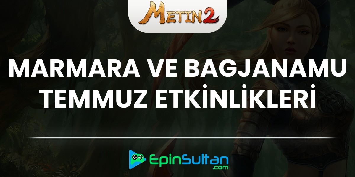 Metin2 Marmara – Bagjanamu Temmuz Ayı Etkinlik Takvimi | EpinSultan