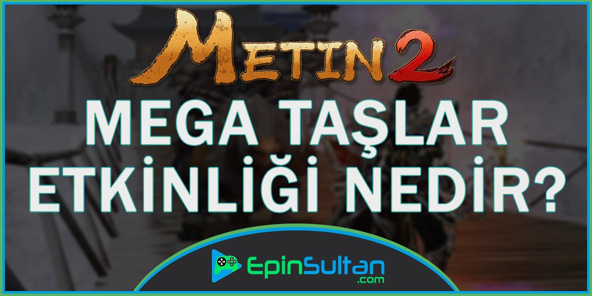Metin2 Mega Taşlar Etkinliği Nedir? | EpinSultan