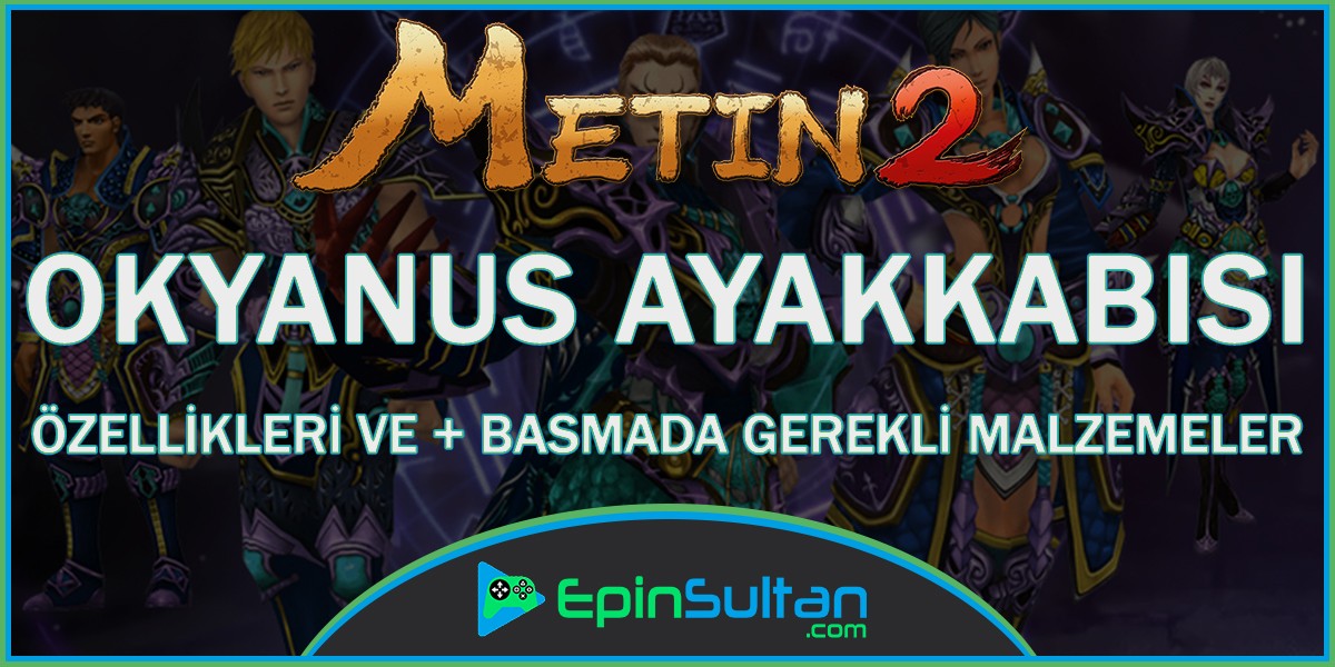 Metin2 Okyanus Ayakkabısı Özellikleri ve +Basmada Gerekli Malzemeler
