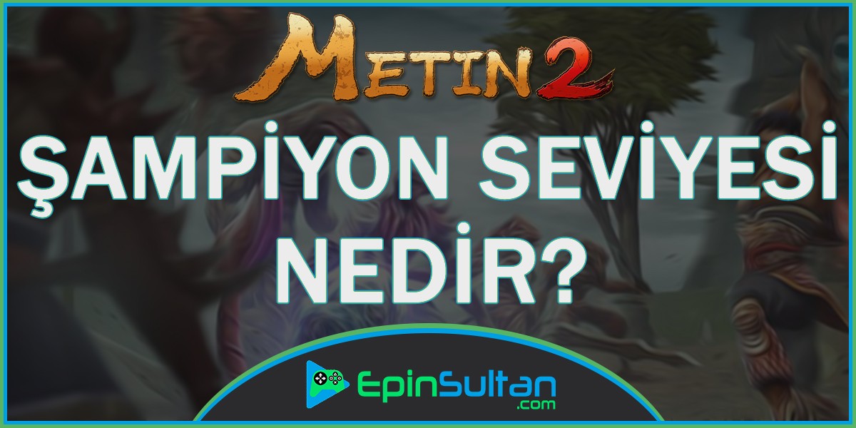 Metin2 Şampiyon Seviyesi Nedir? | EpinSultan