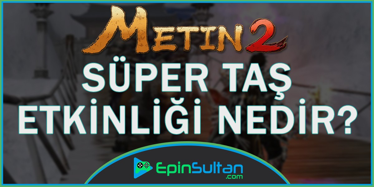 Metin2 Süper Taş Etkinliği Nedir? | EpinSultan