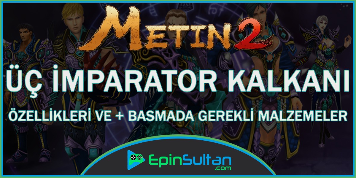 Metin2 Üç İmparator Kalkanı Özellikleri ve +Basmada Gerekli Malzemeler