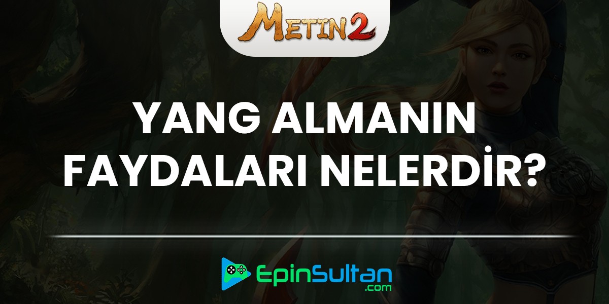 Metin2 Yang Almanın Faydaları Nelerdir?