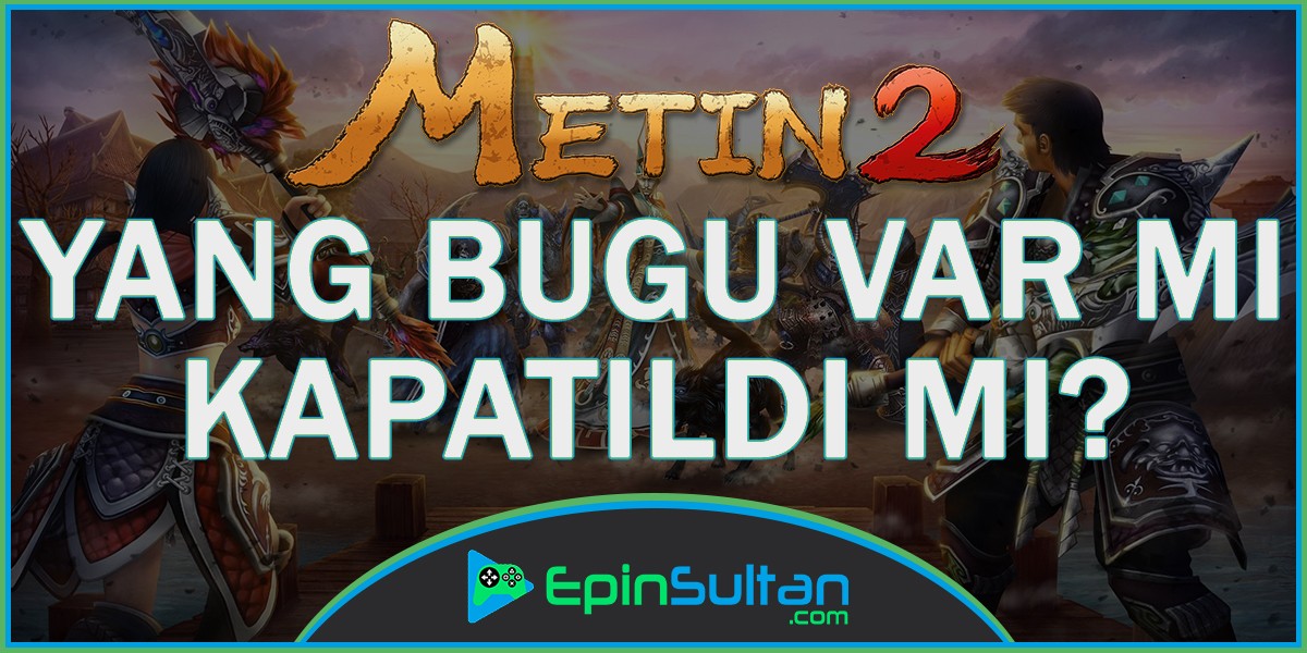 Metin2 Yang Bugu Var mı? Metin2 Bitiyor mu? | EpinSultan