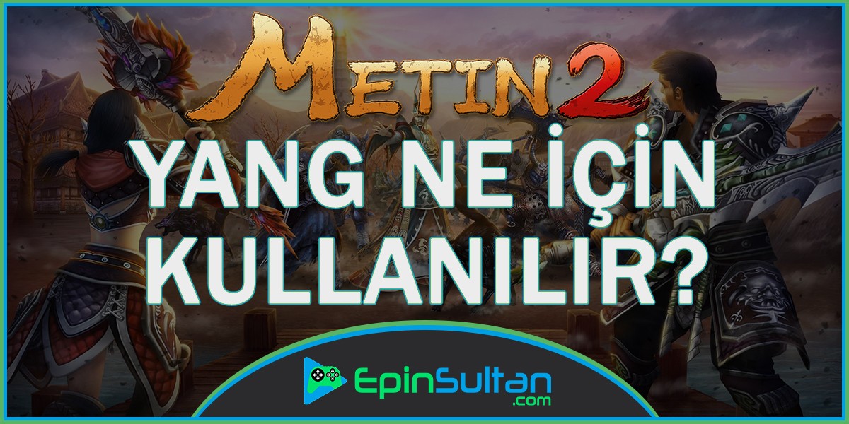 Metin2 Yang Ne İçin Kullanılır? | EpinSultan