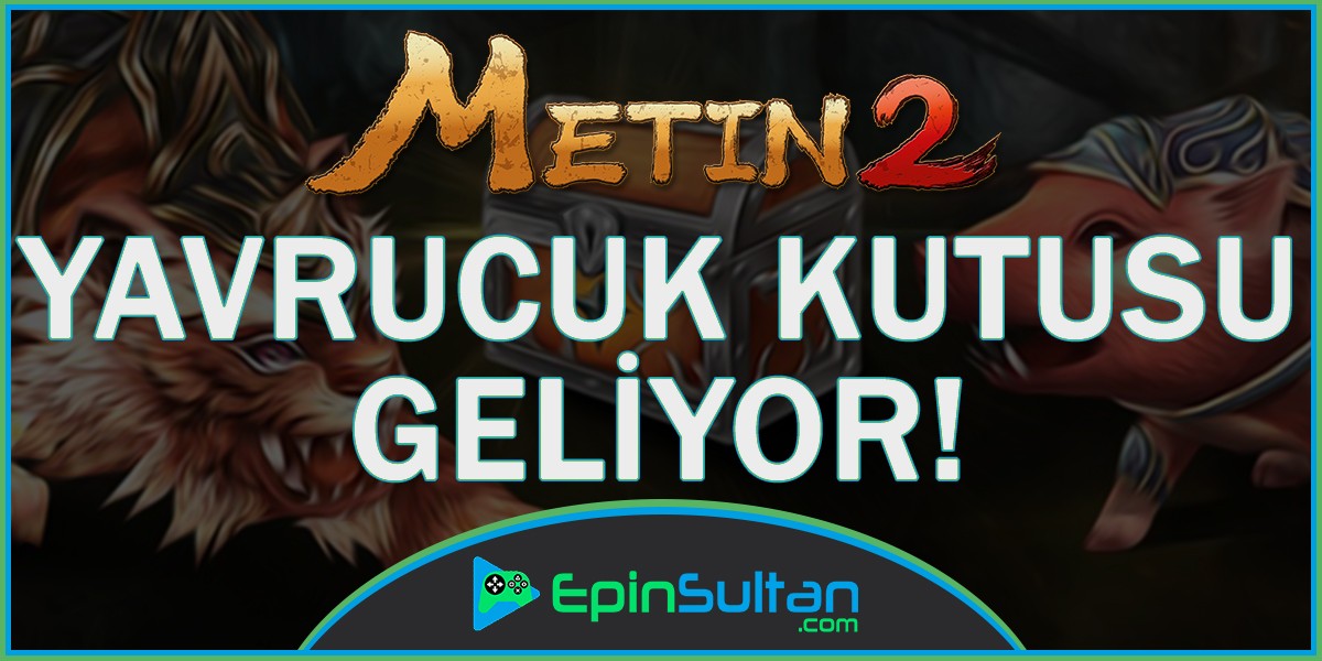 Metin2 Yavrucuk Kutusu Nesne Market’e Geliyor! | EpinSultan