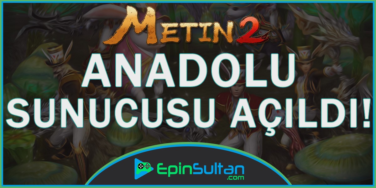 Metin2 Yeni Anadolu Sunucusu Açıldı | EpinSultan