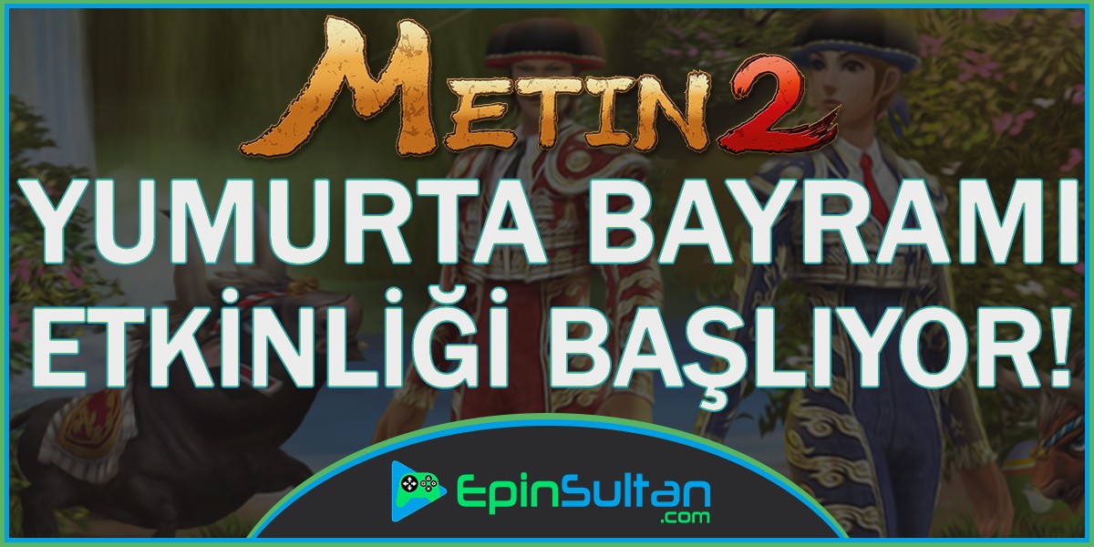 Metin2 Yeni Yumurta Bayramı Etkinlikleri Başlıyor | EpinSultan