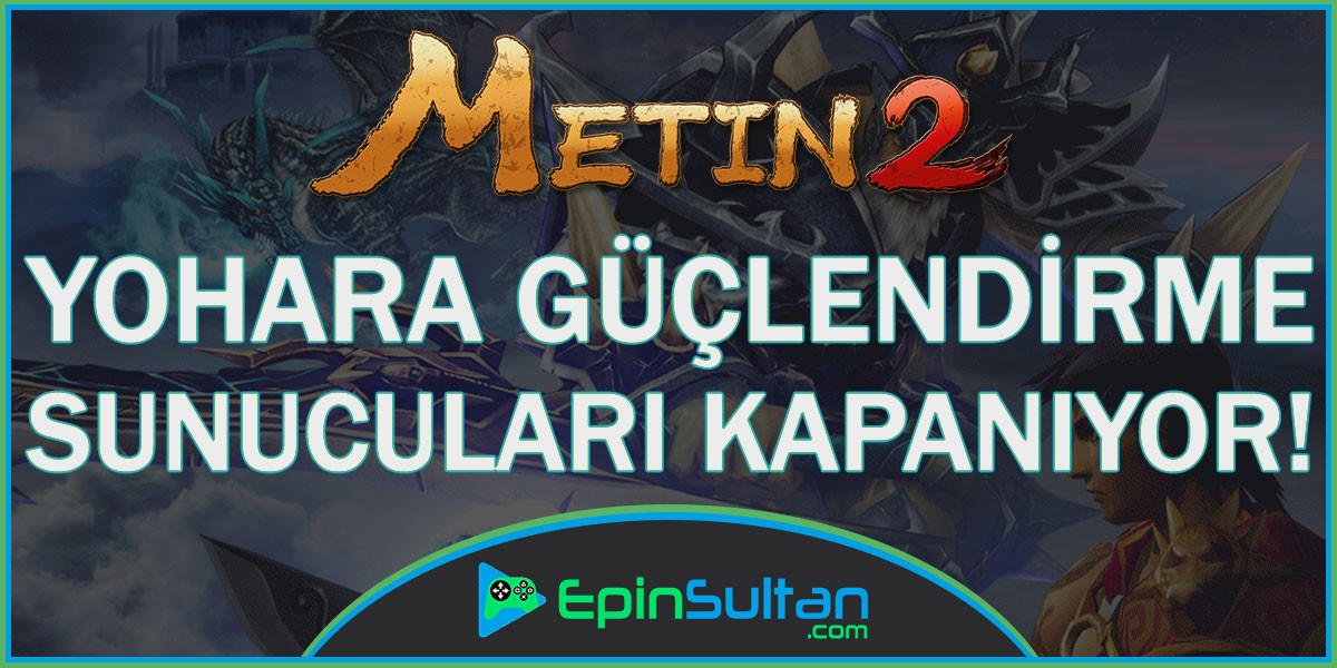 Metin2 Yohara Güçlendirme Sunucuları Kapanıyor | EpinSultan