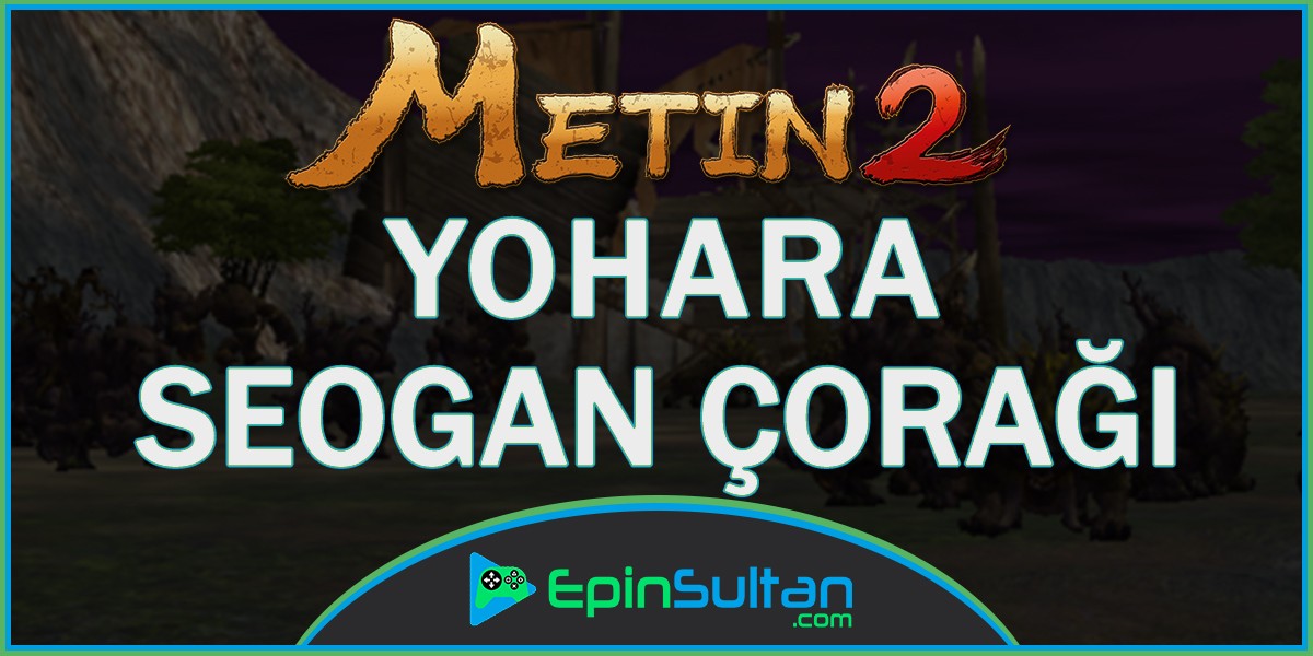 Metin2 Yohara: Seogan Çorağı | EpinSultan