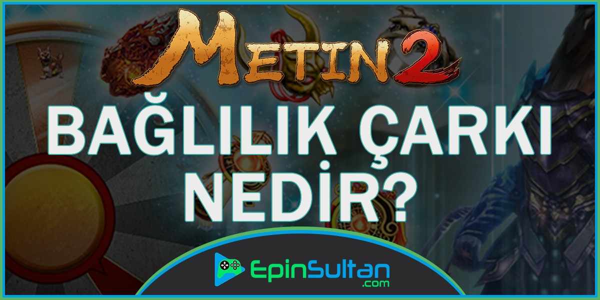 Metin2de Bağlılık Çarkı Nedir? | EpinSultan