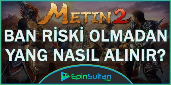 Ban Riski Olmadan Metin2 Yang Nasıl Alınır? | EpinSultan