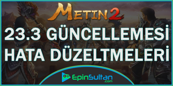 Metin2 23.3 Güncellemesi ile Yapılan Hata Düzeltmeleri | EpinSultan