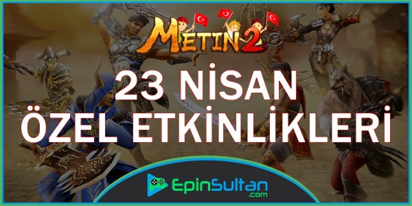 Metin2 23 Nisan Özel Etkinlikleri | EpinSultan