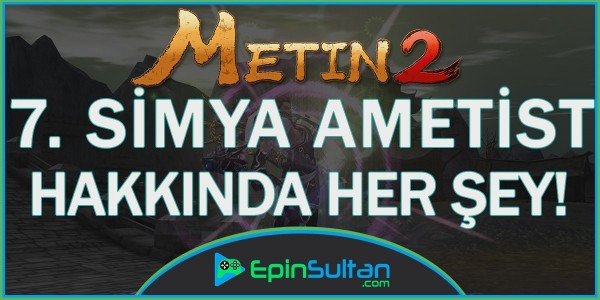 Metin2 7. Simya Ametist Hakkında Tüm Detaylar | EpinSultan