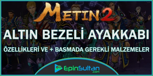 Metin2 Altın Bezeli Ayakkabı Özellikleri ve +Basmada Gerekli Malzemeler