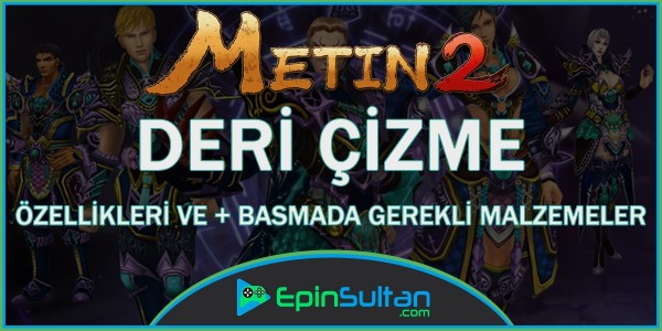 Metin2 Deri Çizme Özellikleri ve +Basmada Gerekli Malzemeler