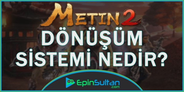 Metin2 Dönüşüm Sistemi Nedir? | EpinSultan