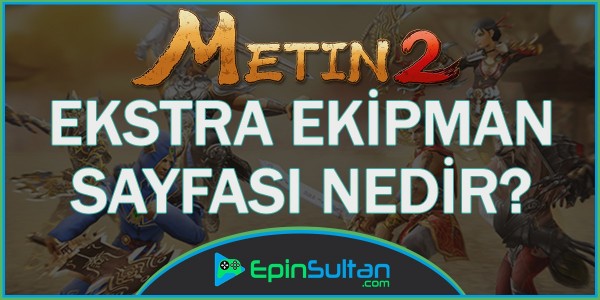 Metin2 Ekstra Ekipman Sayfası Nedir? | EpinSultan