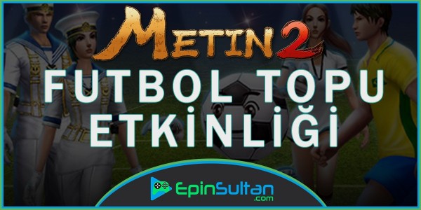 Metin2 Futbol Topu Etkinliği Hakkında Detaylı Bilgiler
