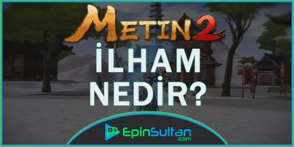 Metin2 İlham Nedir? | EpinSultan