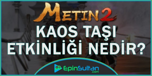 Metin2 Kaos Taşı Etkinliği Nedir? | EpinSultan