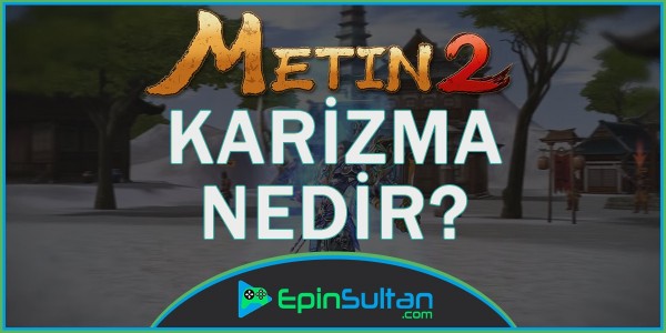Metin2 Karizma Nedir? | EpinSultan