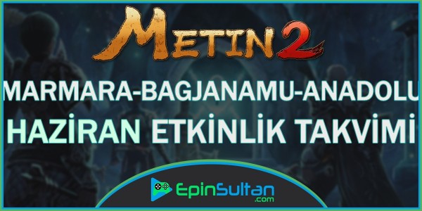 Metin2 Marmara - Bagjanamu - Anadolu Haziran Ayı Etkinlik Takvimi | EpinSultan