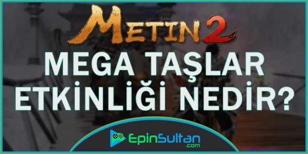 Metin2 Mega Taşlar Etkinliği Nedir? | EpinSultan