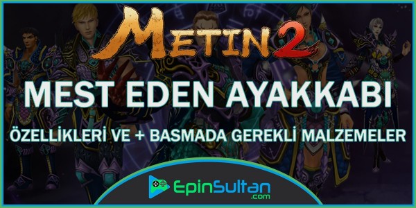 Metin2 Mest Eden Ayakkabı Özellikleri ve +Basmada Gerekli Malzemeler