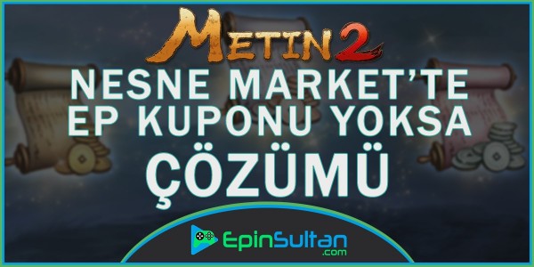 Metin2 Nesne Market’te EP Kuponu Gözükmüyor Çözümü | EpinSultan
