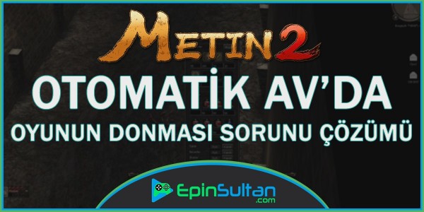 Metin2 Otomatik Av’da Oyunun Donması Çözümü | EpinSultan
