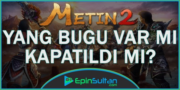 Metin2 Yang Bugu Var mı? Metin2 Bitiyor mu? | EpinSultan