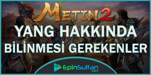 Metin2 Yang Hakkında Bilinmesi Gerekenler | EpinSultan