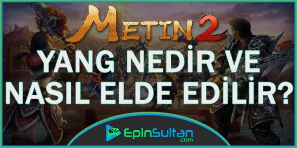 Metin2 Yang Nedir? Ve Nasıl Elde Edilir? | EpinSultan