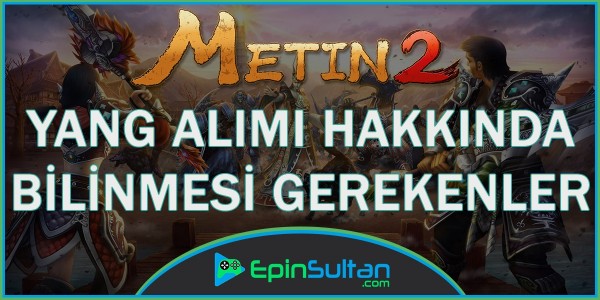Metin2 Yang Satın Alım İle İlgili Detaylı Bilgi | EpinSultan