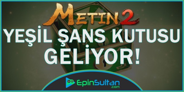 Metin2 Yeşil Şans Kutusu Geliyor | EpinSultan